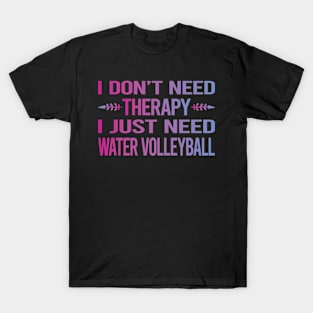 I Dont Need Therapy Water Volleyball T-Shirt